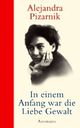 Cover: In einem Anfang war die Liebe Gewalt Cover: In einem Anfang war die Liebe Gewalt