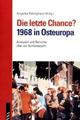 Cover: Die letzte Chance? 1968 in Osteuropa