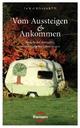 Cover: Vom Aussteigen und Ankommen Cover: Vom Aussteigen und Ankommen