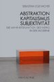 Cover: Abstraktion, Kapitalismus, Subjektivität