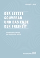 Cover: Der letzte Souverän und das Ende der Freiheit Cover: Der letzte Souverän und das Ende der Freiheit