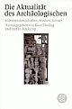 Cover: Die Aktualität des Archäologischen in Wissenschaft, Medien und Künsten Cover: Die Aktualität des Archäologischen in Wissenschaft, Medien und Künsten