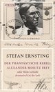 Cover: Der phantastische Rebell Alexander Moritz Frey oder Hitler schießt dramatisch in die Luft
