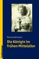 Cover: Die Königin im frühen Mittelalter Cover: Die Königin im frühen Mittelalter