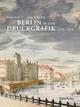 Cover: Die Stadt Berlin in der Druckgrafik Cover: Die Stadt Berlin in der Druckgrafik