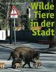 Cover: Wilde Tiere in der Stadt Cover: Wilde Tiere in der Stadt