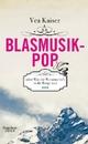 Cover: Kaiser, Vea: Blasmusikpop oder Wie die Wissenschaft in die Berge kam