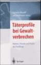 Cover: Täterprofile bei Gewaltverbrechen Cover: Täterprofile bei Gewaltverbrechen