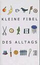 Cover: Kleine Fibel des Alltags Cover: Kleine Fibel des Alltags