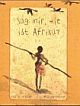 Cover: Sag mir, wie ist Afrika? Cover: Sag mir, wie ist Afrika?