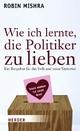 Cover: Wie ich lernte, die Politiker zu lieben