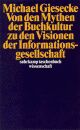 Cover: Von den Mythen der Buchkultur zu den Visionen der Informationsgesellschaft Cover: Von den Mythen der Buchkultur zu den Visionen der Informationsgesellschaft