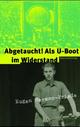 Cover: Abgetaucht! Als U-Boot im Widerstand Cover: Abgetaucht! Als U-Boot im Widerstand