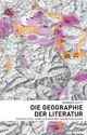 Cover: Die Geografie der Literatur Cover: Die Geografie der Literatur