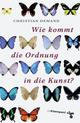 Cover: Wie kommt die Ordnung in die Kunst? Cover: Wie kommt die Ordnung in die Kunst?