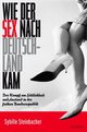 Cover: Wie der Sex nach Deutschland kam Cover: Wie der Sex nach Deutschland kam