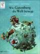 Cover: Wie Gutenberg die Welt bewegt Cover: Wie Gutenberg die Welt bewegt