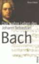 Cover: Das wahre Leben des Johann Sebastian Bach Cover: Das wahre Leben des Johann Sebastian Bach