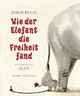 Cover: Wie der Elefant die Freiheit fand