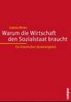 Cover: Warum die Wirtschaft den Sozialstaat braucht Cover: Warum die Wirtschaft den Sozialstaat braucht