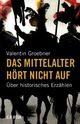 Cover: Das Mittelalter hört nicht auf Cover: Das Mittelalter hört nicht auf