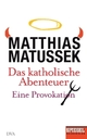 Cover: Matussek, Matthias: Das katholische Abenteuer