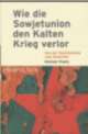 Cover: Wie die Sowjetunion den kalten Krieg verlor