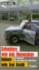 Cover: Arbeiten wie bei Honecker, leben wie bei Kohl