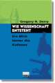 Cover: Wie Wissenschaft entsteht Cover: Wie Wissenschaft entsteht