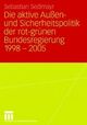 Cover: Die aktive Außen- und Sicherheitspolitik der rot-grünen Bundesregierung 1998-2005 Cover: Die aktive Außen- und Sicherheitspolitik der rot-grünen Bundesregierung 1998-2005