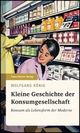 Cover: Kleine Geschichte der Konsumgesellschaft Cover: Kleine Geschichte der Konsumgesellschaft