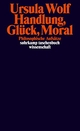 Cover: Ursula Wolf. Handlung, Glück, Moral - Philosophische Aufsätze. Suhrkamp Verlag, Berlin, 2020.
