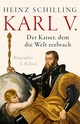 Cover: Heinz Schilling. Karl V. - Der Kaiser, dem die Welt zerbrach. C.H. Beck Verlag, München, 2020.