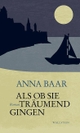 Cover: Anna Baar. Als ob sie träumend gingen - Roman. Wallstein Verlag, Göttingen, 2017.