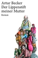 Cover: Artur Becker. Der Lippenstift meiner Mutter - Roman. Weissbooks, Frankfurt am Main, 2010.