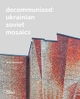 Cover: Yevgen Nikiforov. Decommunized - Ukrainian Soviet Mosaics. DOM Publishers, Berlin, 2017.