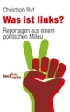 Cover: Christoph Ruf. Was ist links? - Reportagen aus einem politischen Milieu. C.H. Beck Verlag, München, 2011.