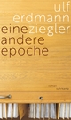 Cover: Ulf Erdmann Ziegler. Eine andere Epoche - Roman. Suhrkamp Verlag, Berlin, 2021.