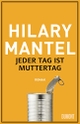 Cover: Hilary Mantel. Jeder Tag ist Muttertag - Roman. DuMont Verlag, Köln, 2016.