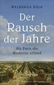 Cover: Walburga Hülk. Der Rausch der Jahre - Als Paris die Moderne erfand. Hoffmann und Campe Verlag, Hamburg, 2019.