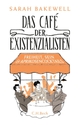 Cover: Sarah Bakewell. Das Café der Existenzialisten - Freiheit, Sein und Aprikosencocktails. C.H. Beck Verlag, München, 2016.