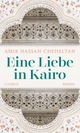 Cover: Amir Hassan Cheheltan. Eine Liebe in Kairo - Roman. C.H. Beck Verlag, München, 2022.