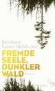 Cover: Reinhard Kaiser-Mühlecker. Fremde Seele, dunkler Wald - Roman. S. Fischer Verlag, Frankfurt am Main, 2016.