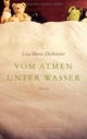 Cover: Lisa-Marie Dickreiter. Vom Atmen unter Wasser - Roman. Bloomsbury Verlag, Berlin, 2010.