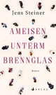 Cover: Jens Steiner. Ameisen unterm Brennglas - Roman. Arche Verlag, Zürich, 2020.