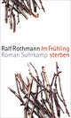 Cover: Ralf Rothmann. Im Frühling sterben - Roman. Suhrkamp Verlag, Berlin, 2015.