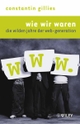 Cover: Constantin Gillies. Wie wir waren - Die wilden Jahre der Web-Generation. Wiley-VCH, Weinheim, 2003.