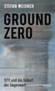 Cover: Stefan Weidner. Ground Zero - 9/11 und die Geburt der Gegenwart. Carl Hanser Verlag, München, 2021.