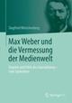 Cover: Siegfried Weischenberg. Max Weber und die Vermessung der Medienwelt - Empirie und Ethik des Journalismus - eine Spurenlese. Springer Verlag, Heidelberg, 2014.