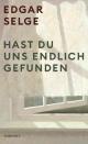 Cover: Edgar Selge. Hast du uns endlich gefunden. Rowohlt Verlag, Hamburg, 2021.